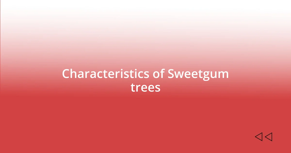 Characteristics of Sweetgum trees