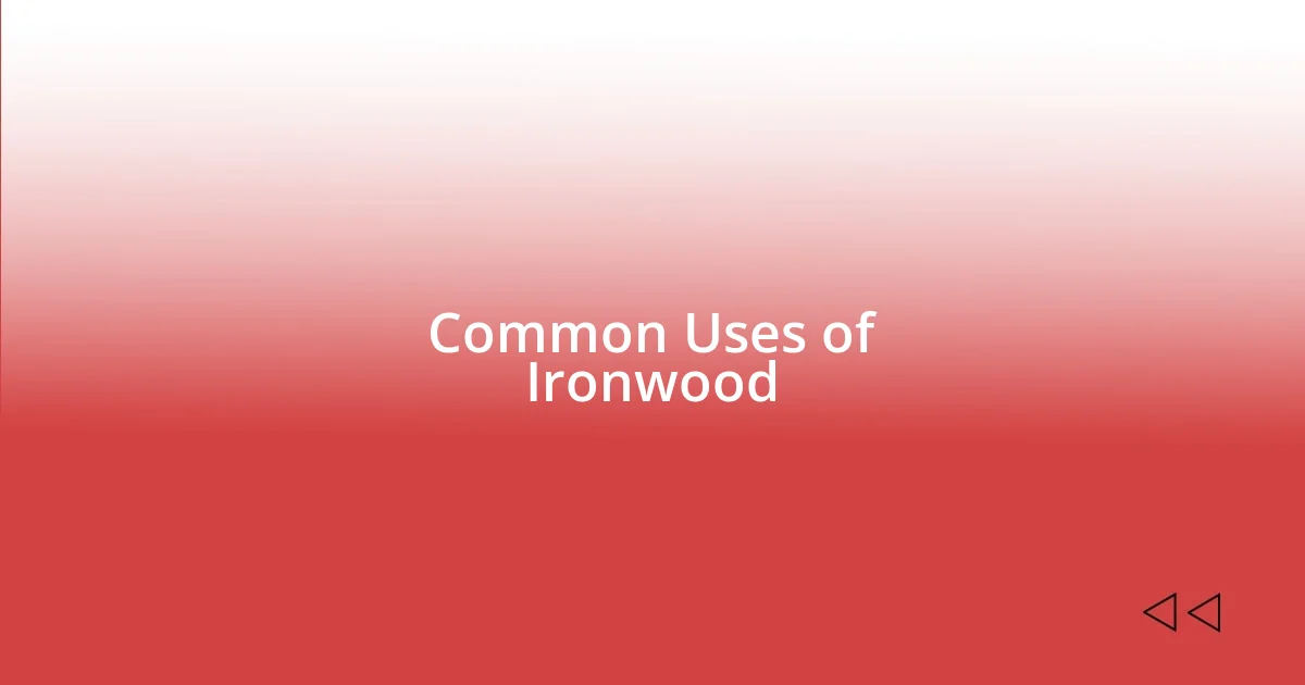 Common Uses of Ironwood