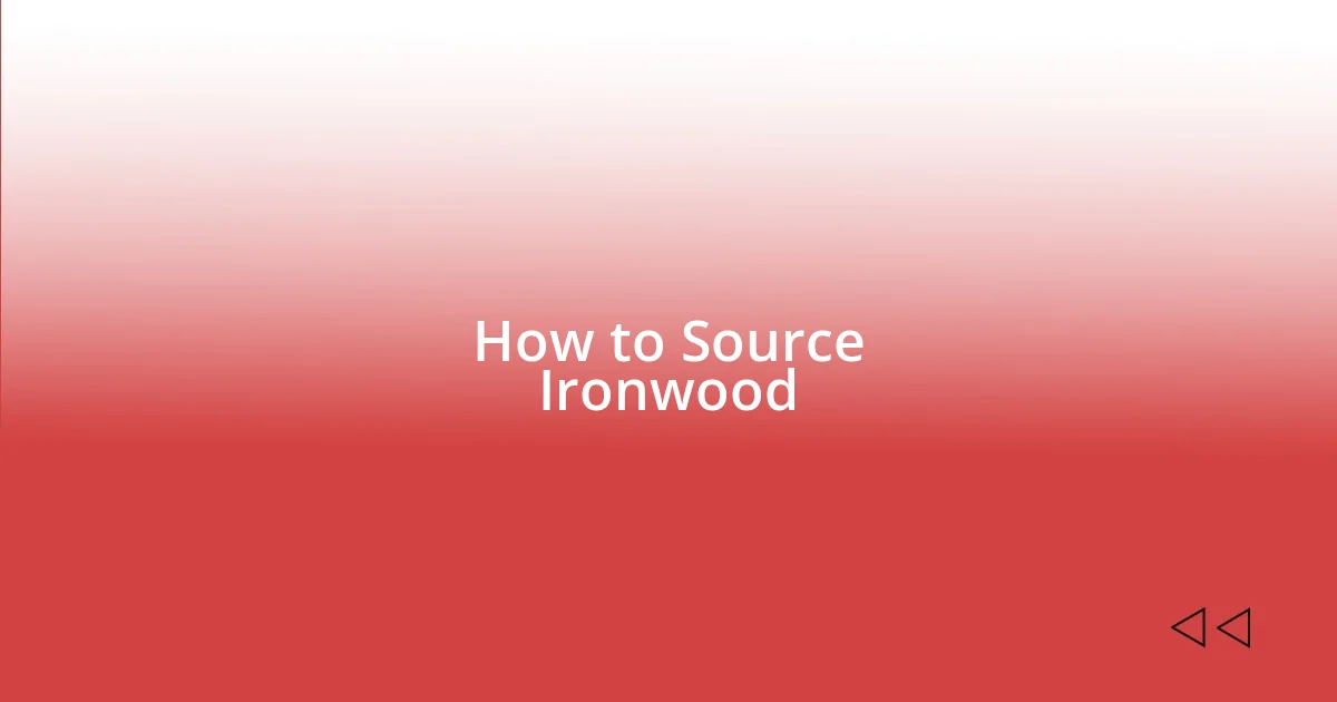 How to Source Ironwood