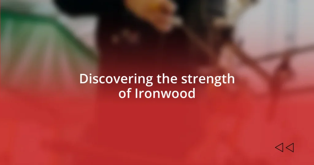 Discovering the strength of Ironwood