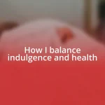 How I balance indulgence and health