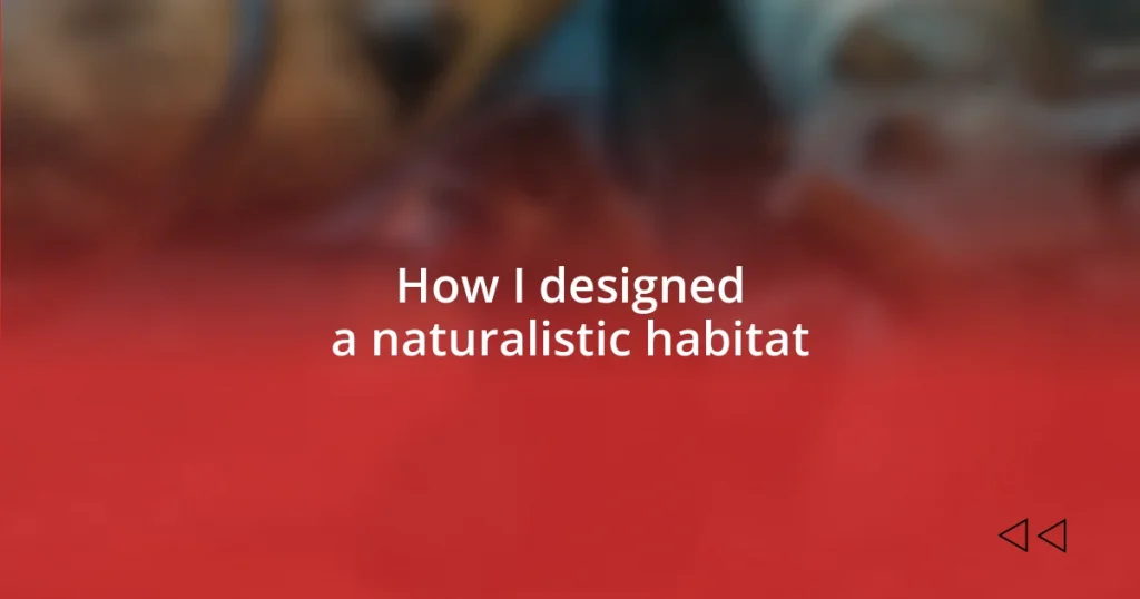 How I designed a naturalistic habitat