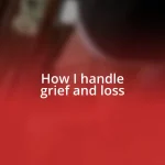 How I handle grief and loss