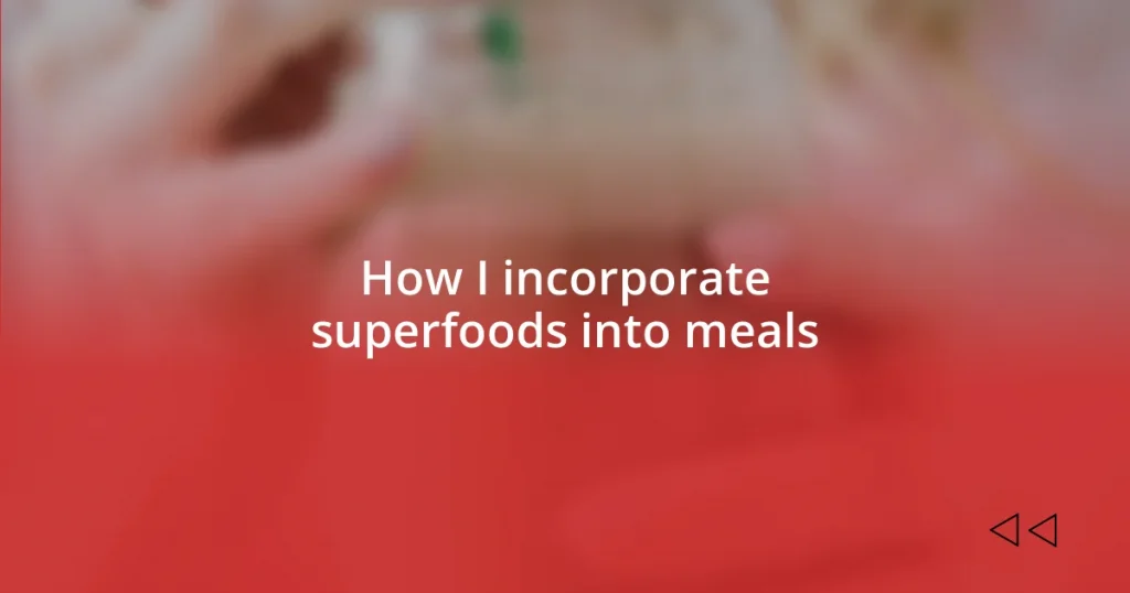 How I incorporate superfoods into meals