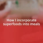 How I incorporate superfoods into meals