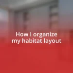 How I organize my habitat layout