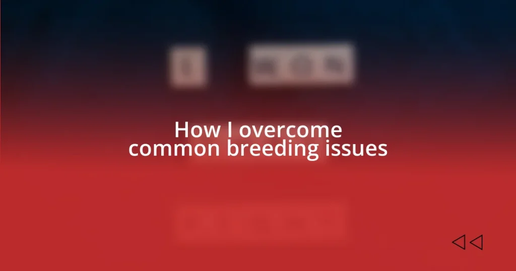 How I overcome common breeding issues