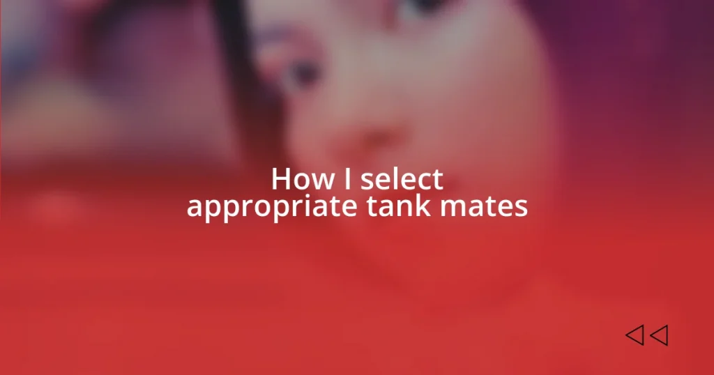 How I select appropriate tank mates