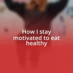 How I stay motivated to eat healthy