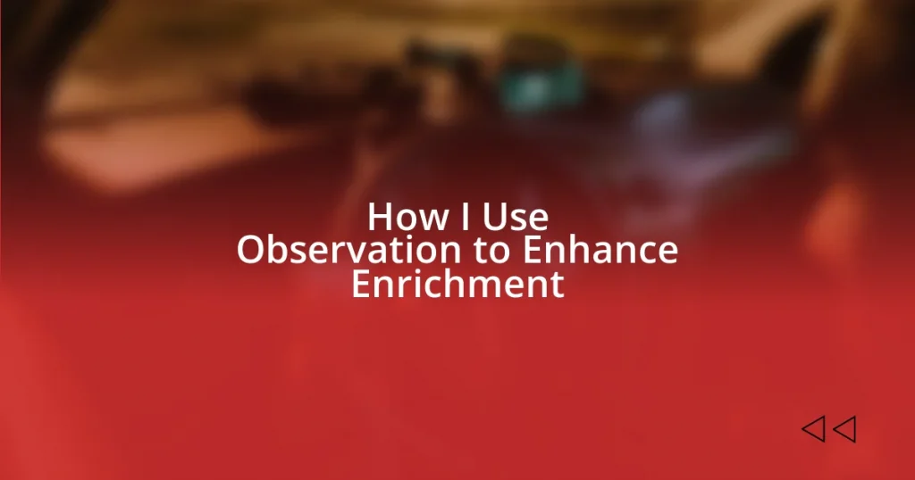 How I Use Observation to Enhance Enrichment