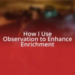 How I Use Observation to Enhance Enrichment