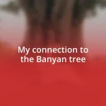 My connection to the Banyan tree