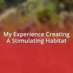 My Experience Creating A Stimulating Habitat