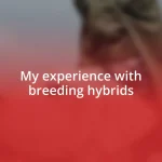 My experience with breeding hybrids