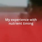 My experience with nutrient timing