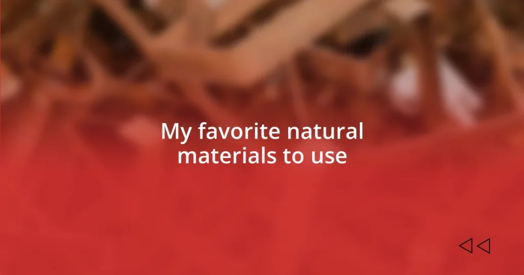 My favorite natural materials to use