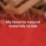 My favorite natural materials to use