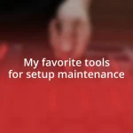 My favorite tools for setup maintenance