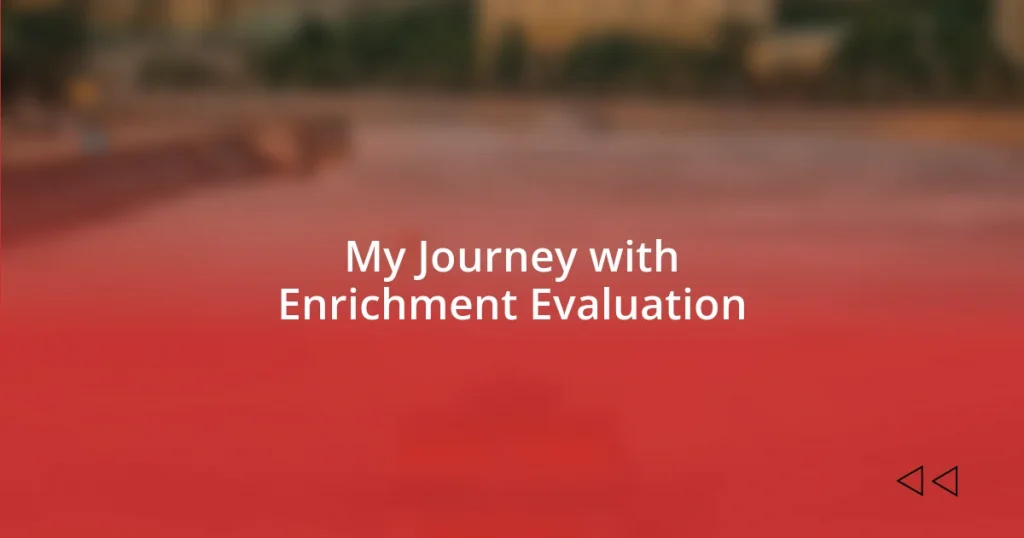 My Journey with Enrichment Evaluation