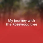 My journey with the Rosewood tree