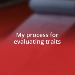 My process for evaluating traits