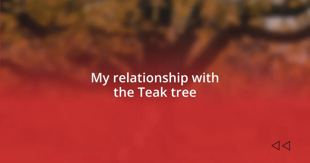 My relationship with the Teak tree