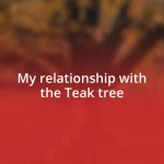 My relationship with the Teak tree