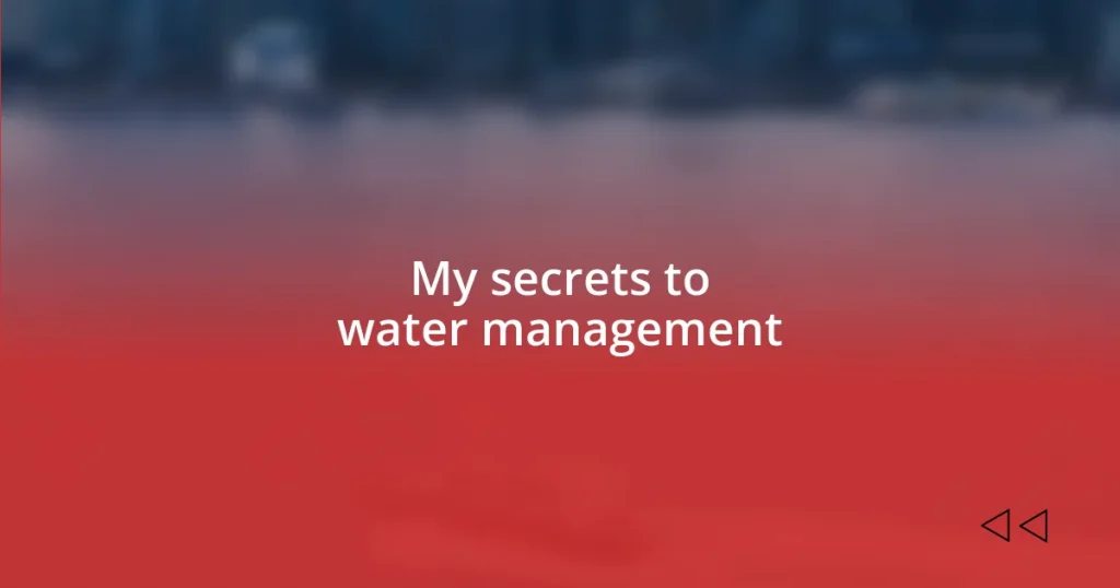 My secrets to water management