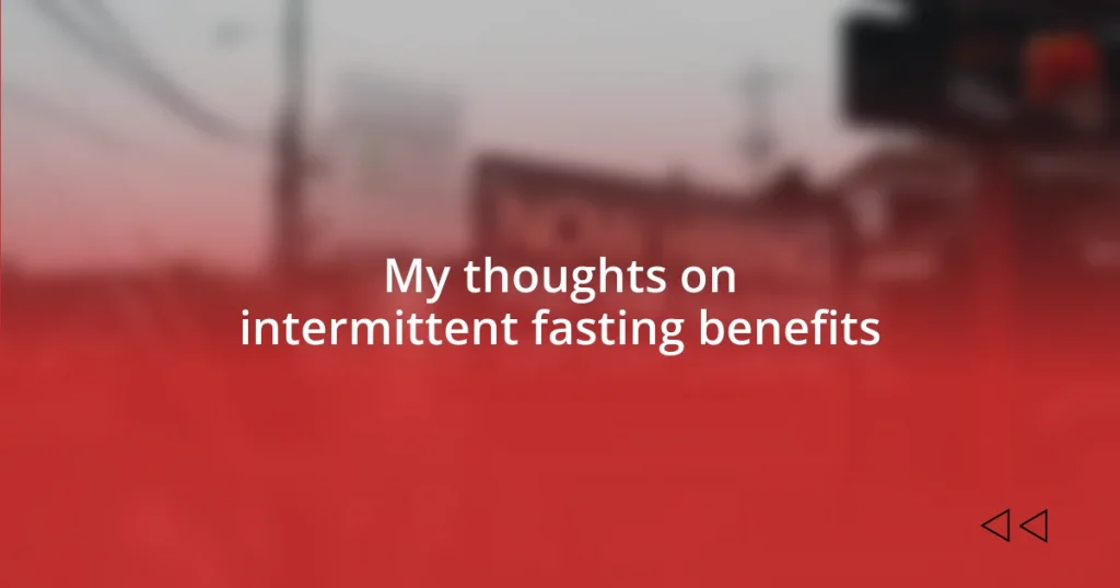 My thoughts on intermittent fasting benefits