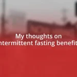 My thoughts on intermittent fasting benefits