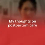 My thoughts on postpartum care