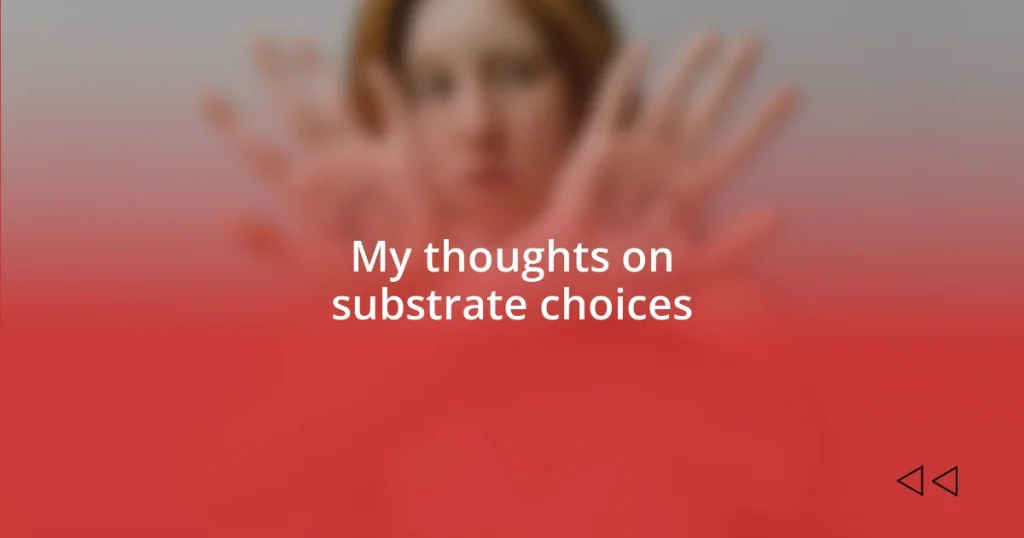 My thoughts on substrate choices