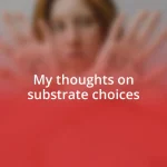 My thoughts on substrate choices