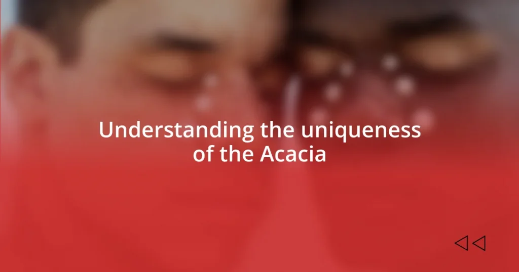 Understanding the uniqueness of the Acacia