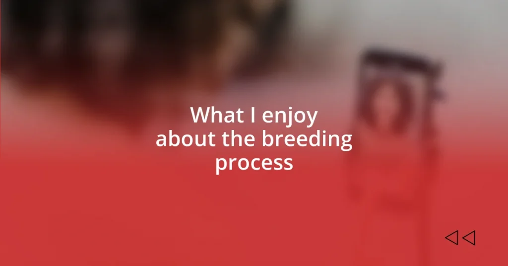 What I enjoy about the breeding process