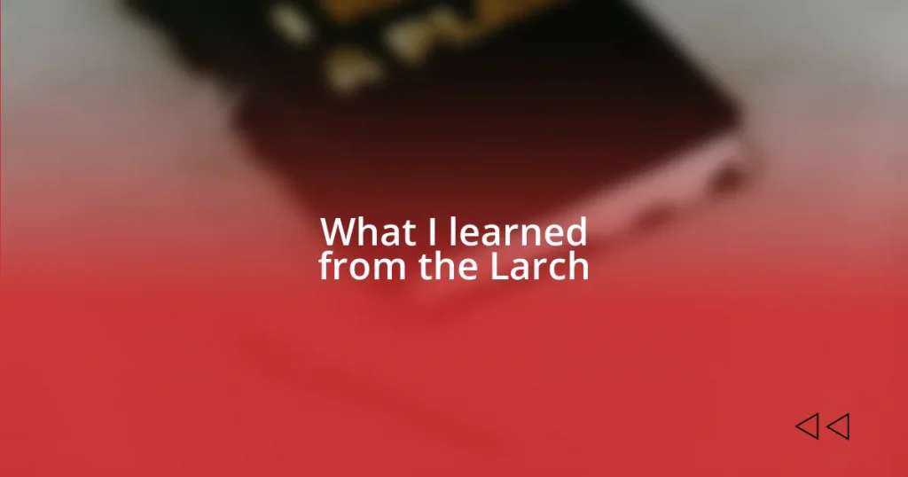 What I learned from the Larch