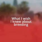 What I wish I knew about breeding