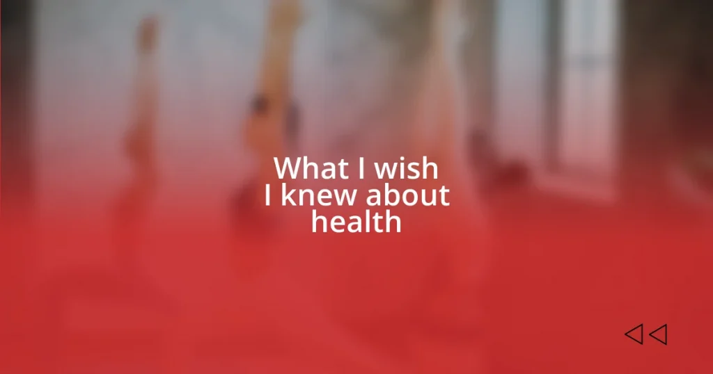 What I wish I knew about health