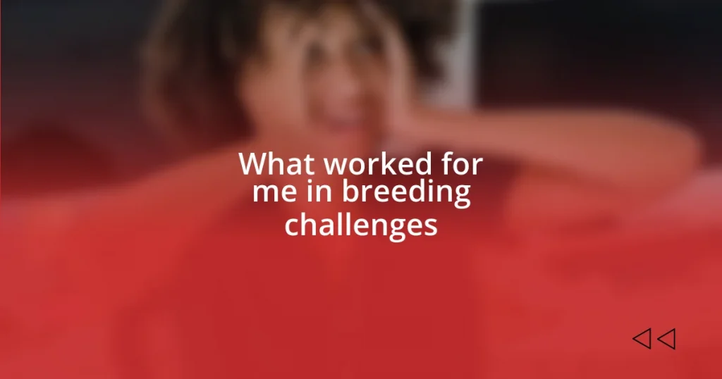 What worked for me in breeding challenges