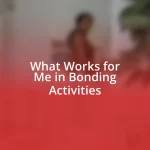 What Works for Me in Bonding Activities