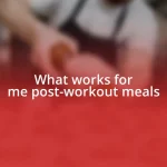 What works for me post-workout meals