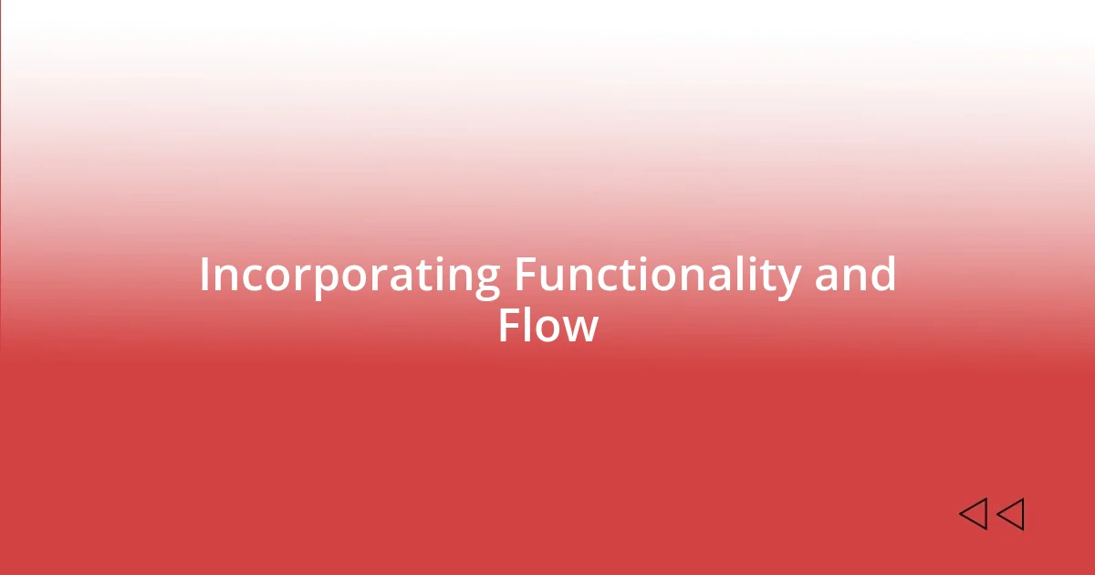 Incorporating Functionality and Flow