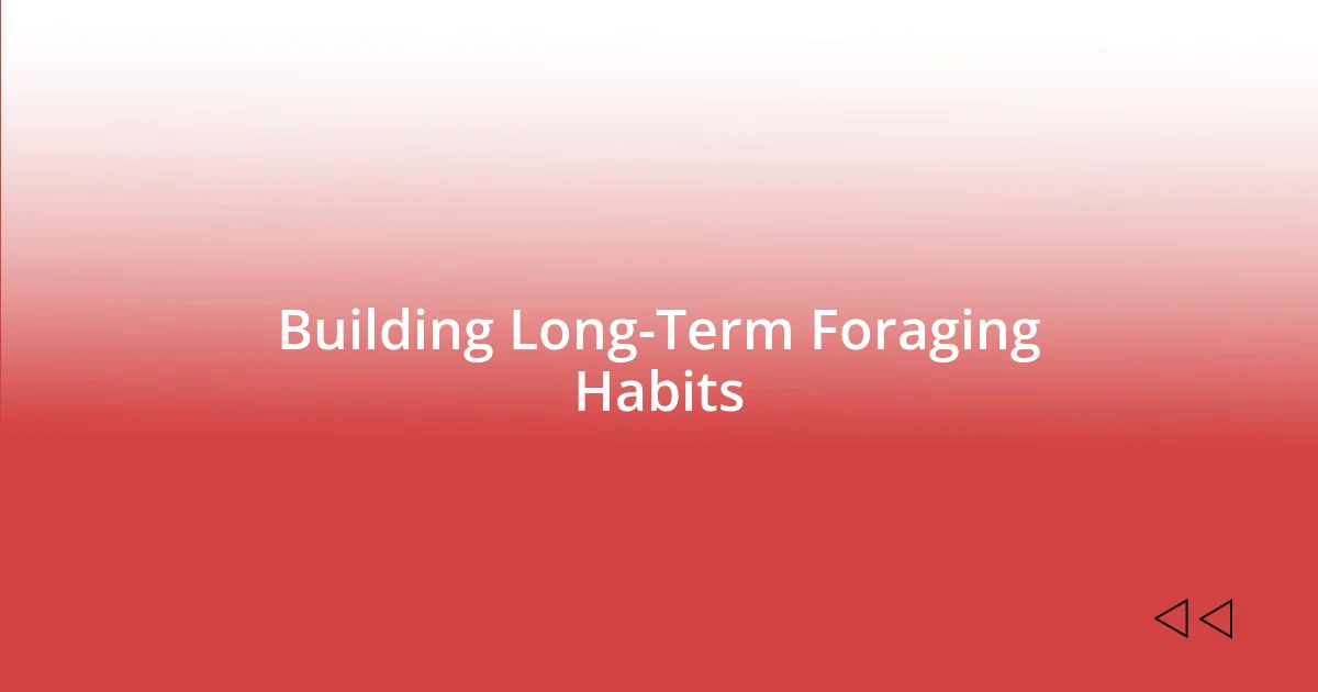 Building Long-Term Foraging Habits