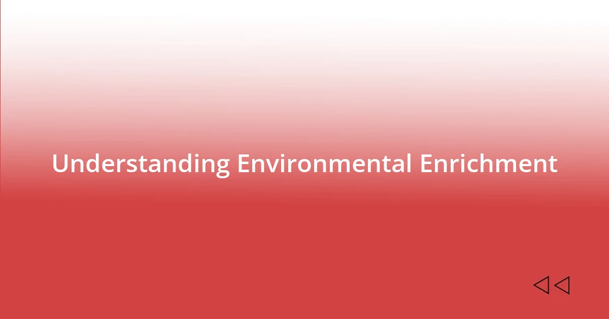 Understanding Environmental Enrichment