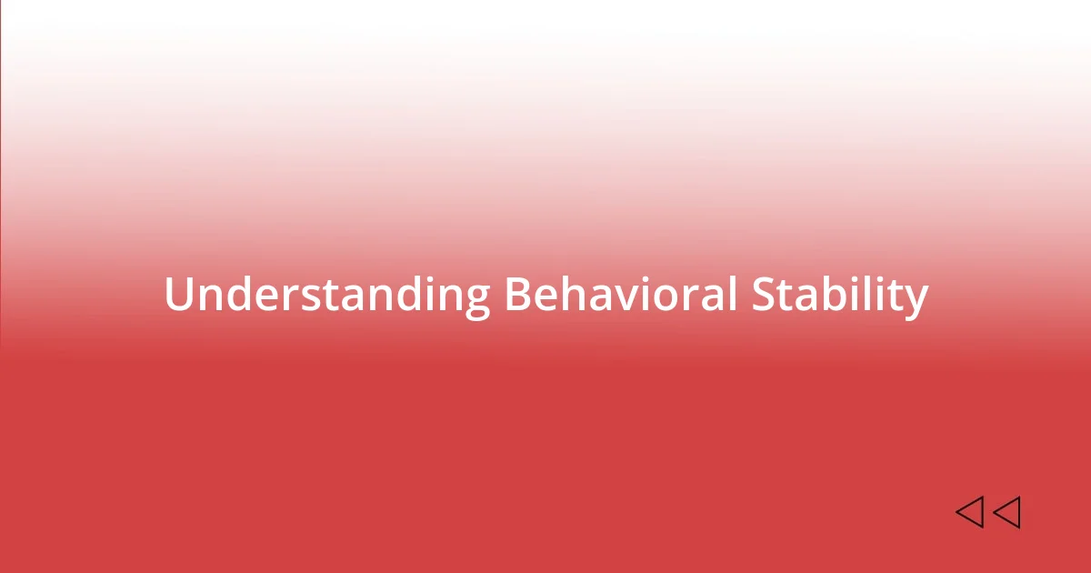 Understanding Behavioral Stability