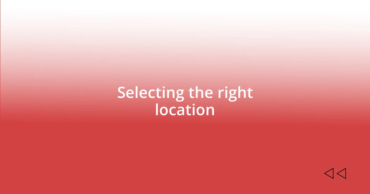 Selecting the right location