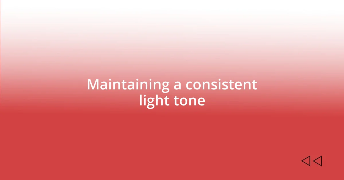 Maintaining a consistent light tone