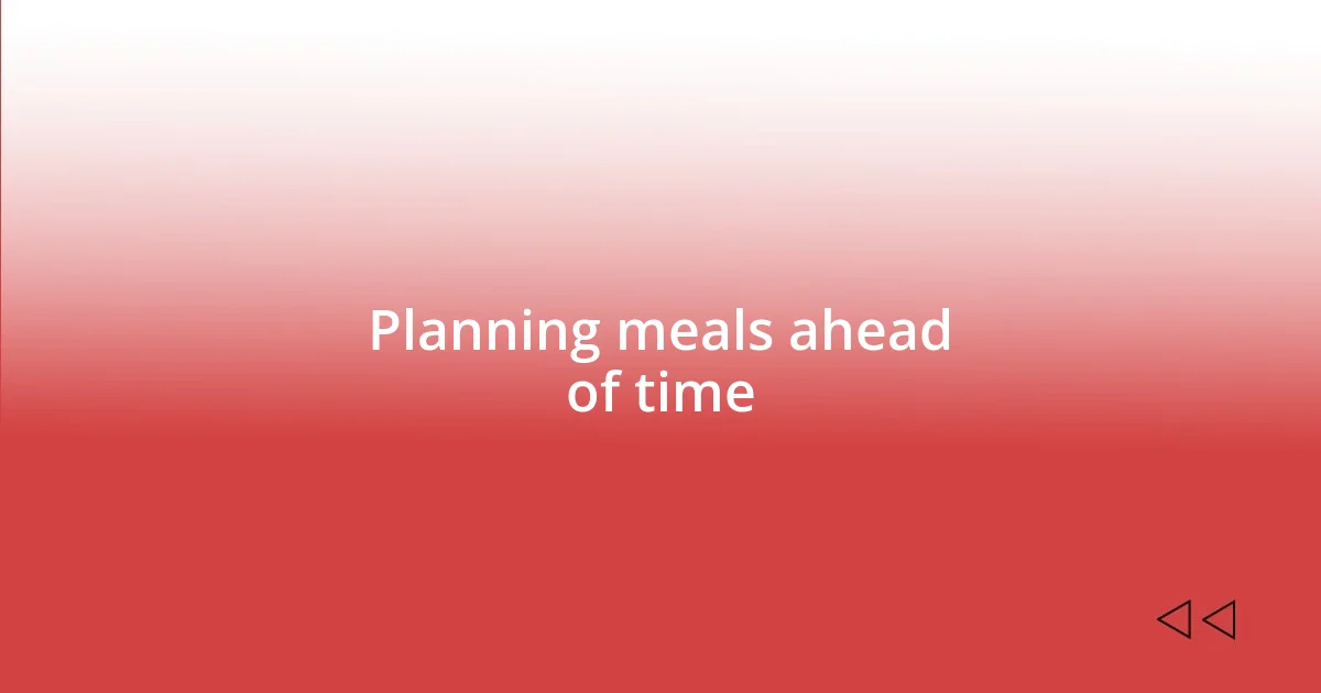 Planning meals ahead of time