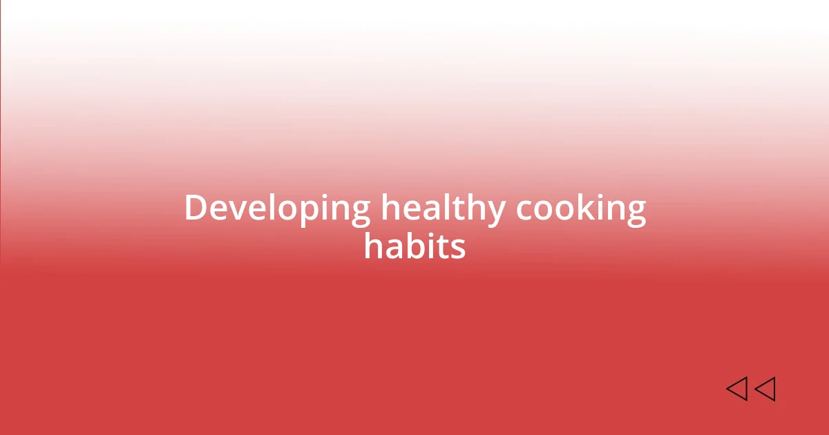 Developing healthy cooking habits