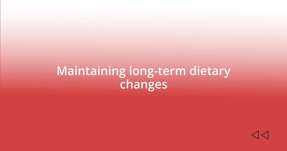 Maintaining long-term dietary changes